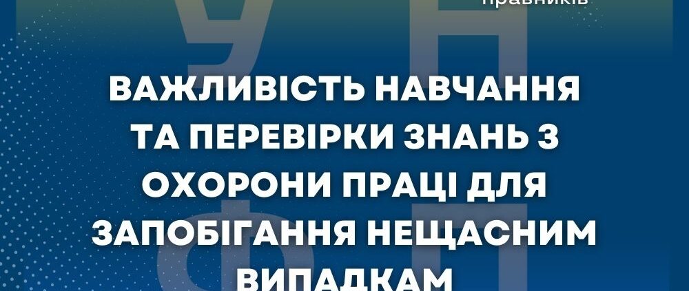 Важливість навчання та перевірки знань з охорони праці для запобігання нещасним випадкам